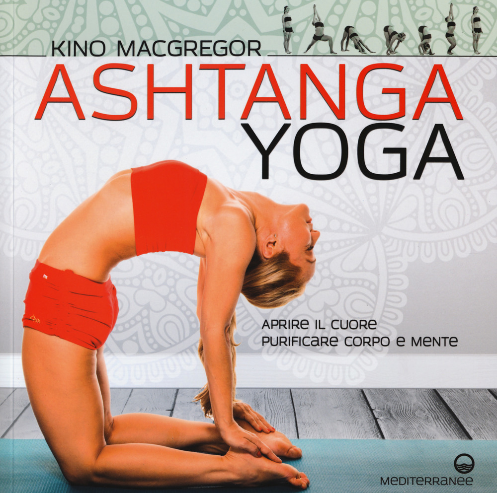 Ashtanga yoga. Aprire il cuore, purificare corpo e mente