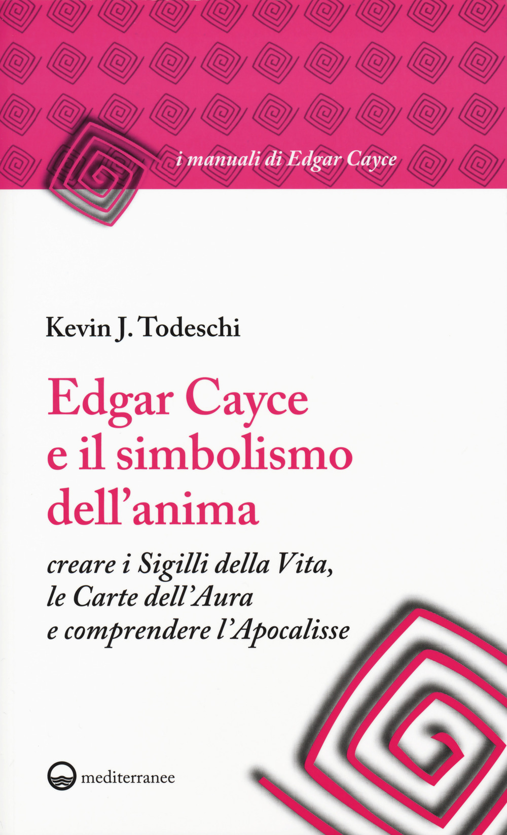 EDGAR CAYCE E IL SIMBOLISMO DELL'ANIMA. CREARE I SIGILLI DELLA VITA, LE CARTE DELL'AURA E COMPRENDERE L'APOCALISSE - Todeschi Kevin J. - 9788827228746