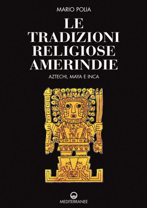 Le tradizioni religiose amerindie. Aztechi, Maya e Inca