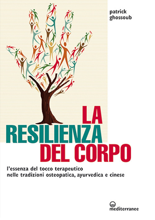 La resilienza del corpo. L'essenza del tocco terapeutico nelle tradizioni osteopatica, ayurvedica e cinese