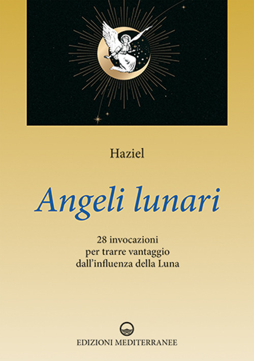 Angeli lunari. 28 invocazioni per trarre vantaggio dall'influenza della luna
