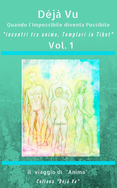 Il viaggio di Anima. Incontri tra anime, templari in Tibet. Vol. 1