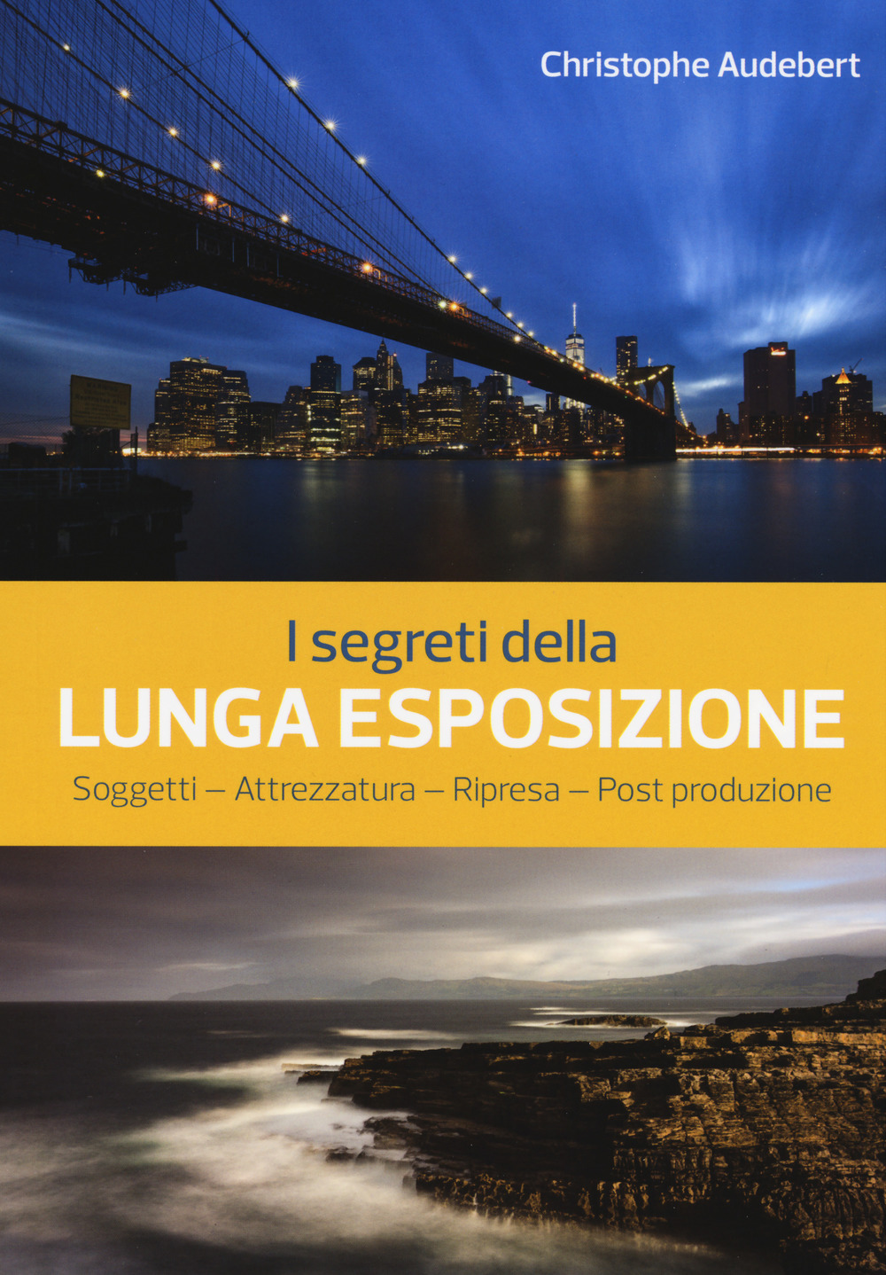 I segreti della lunga esposizione. Soggetti - Attrezzatura - Ripresa - Post produzione