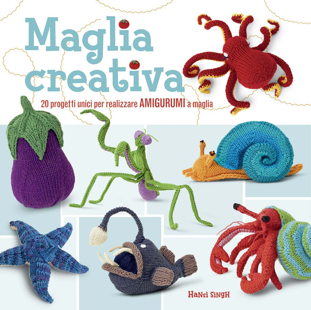 Maglia creativa. 20 progetti unici per realizzare amigurumi a maglia. Ediz. a colori
