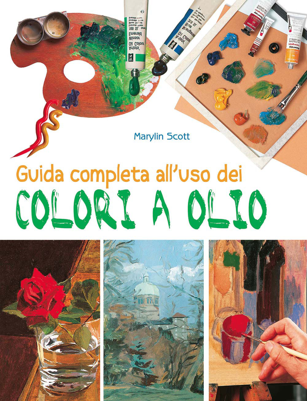 Guida completa all'uso dei colori a olio. Ediz. illustrata