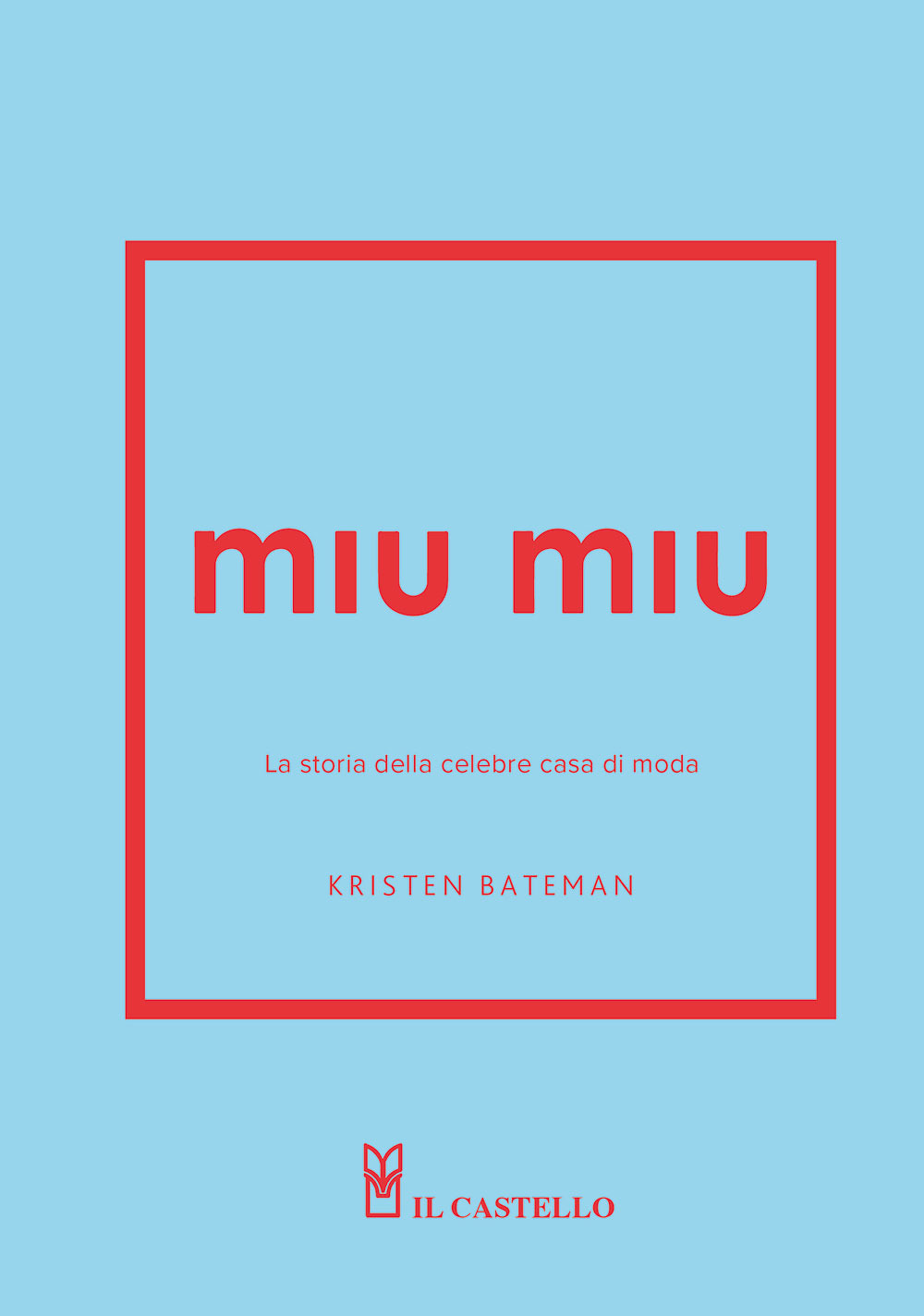 Miu Miu. La storia della celebre casa di moda. Ediz. a colori
