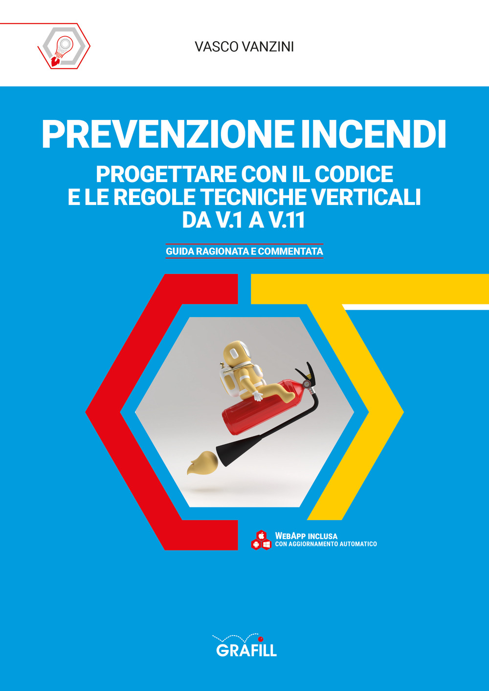 Prevenzione incendi. Progettare con il Codice e le Regole tecniche verticali da V.1 a V11. Guida ragionata e commentata. Con Contenuto digitale per accesso online