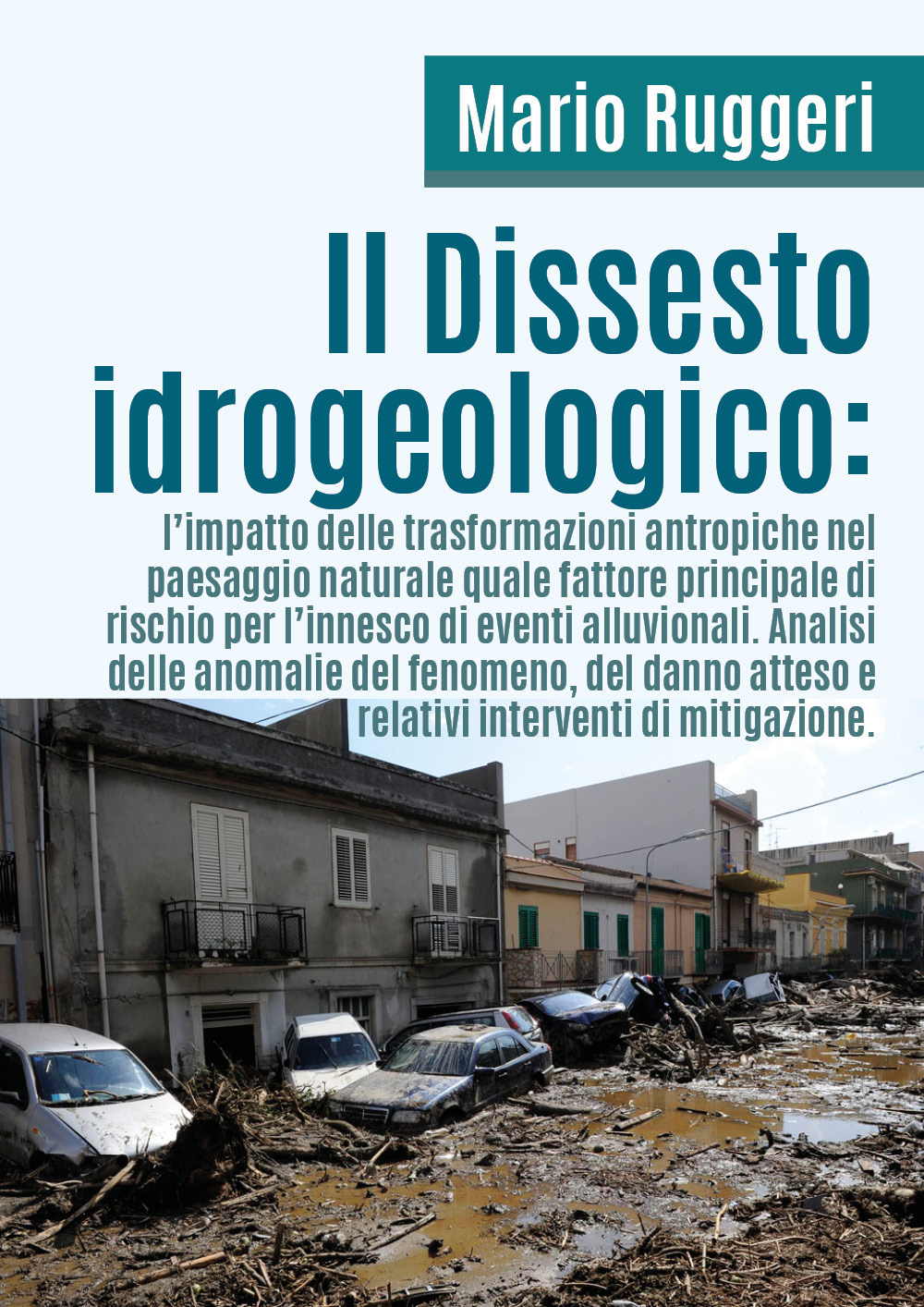 Il dissesto idrogeologico: l'impatto delle trasformazioni antropiche nel paesaggio naturale quale fattore principale di rischio per l'innesco di eventi alluvionali