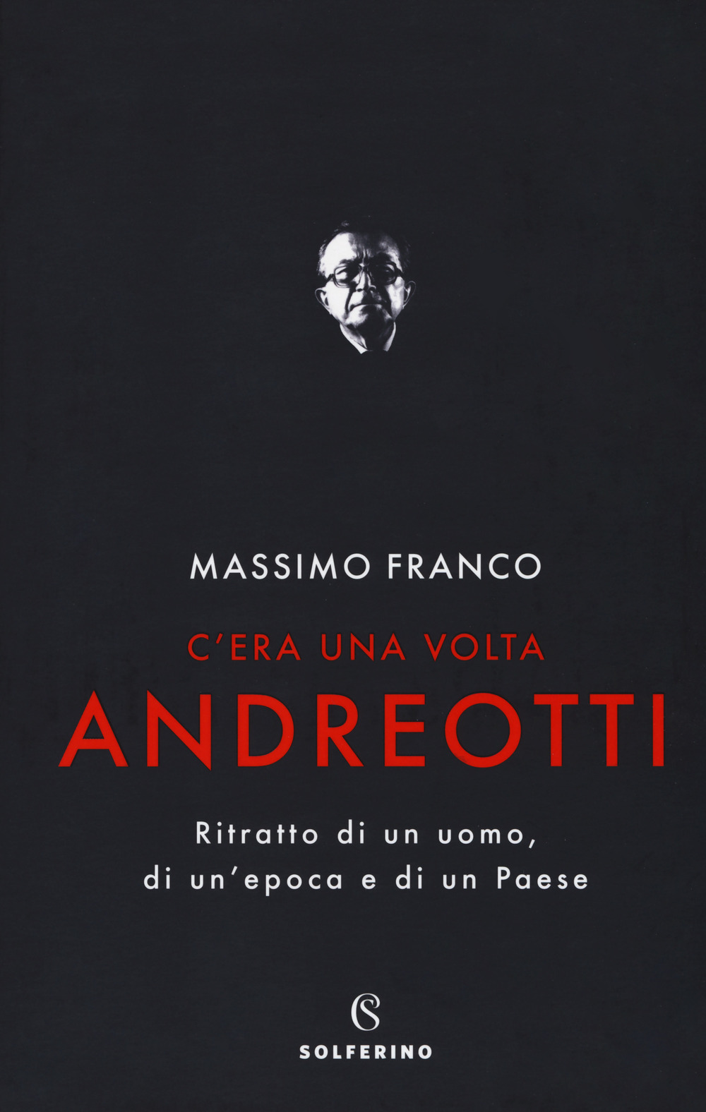 C'era una volta Andreotti. Ritratto di un uomo, di un'epoca e di un Paese