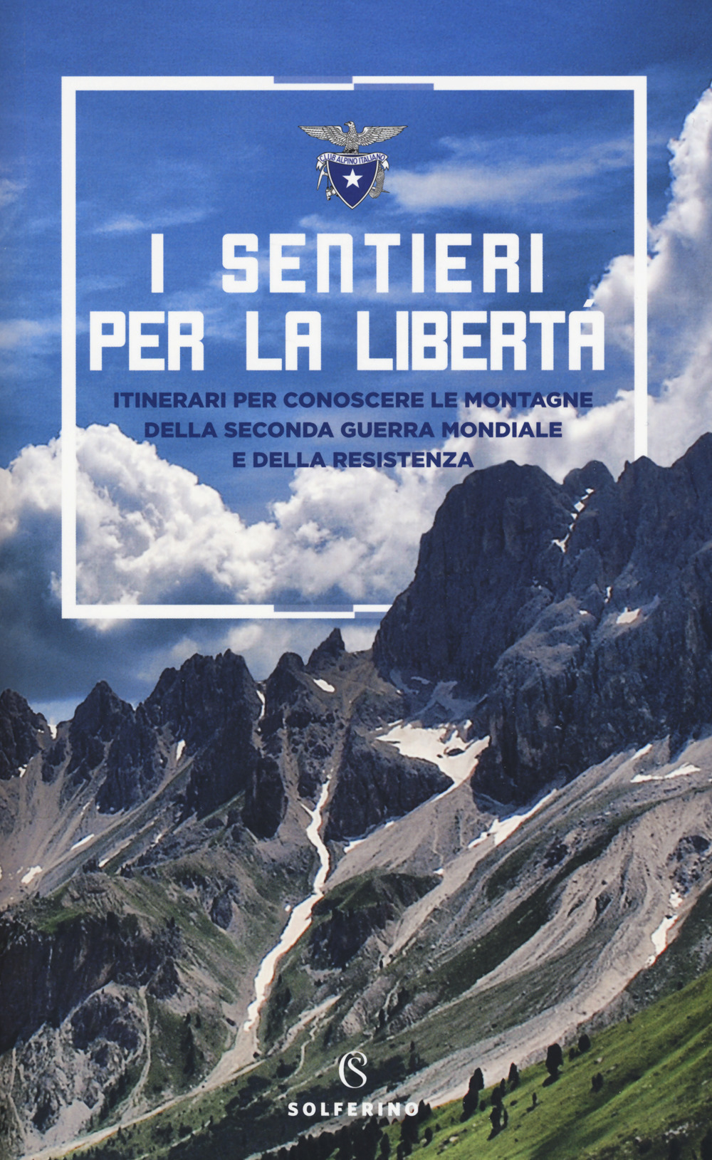 I sentieri per la libertà. Itinerari per conoscere le montagne della seconda guerra mondiale e della Resistenza