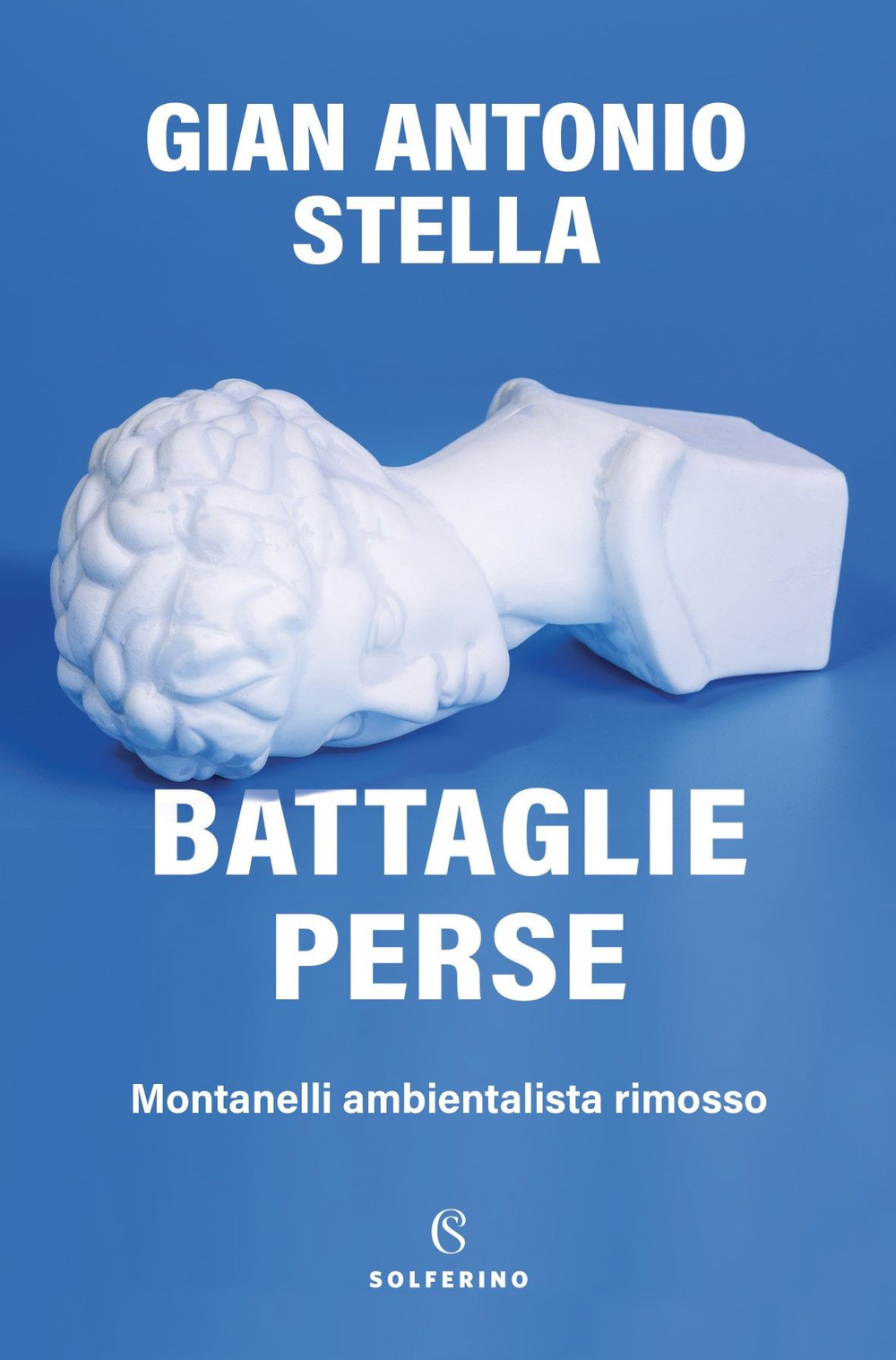 Battaglie perse. Montanelli ambientalista rimosso - Gian Antonio Stella - Libro - Solferino