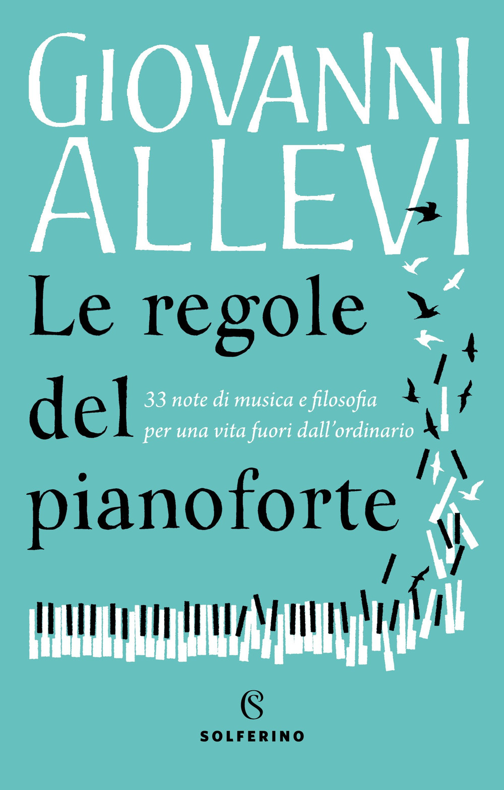 Le regole del pianoforte. 33 note di musica e filosofia per una vita fuori dall'ordinario