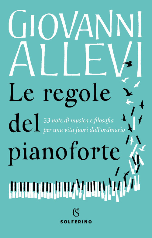 REGOLE DEL PIANOFORTE - 33 NOTE DI MUSICA E FILOSOFIA PER UNA VITA FUORI DALL\'ORDINARIO di ALLEVI GIOVANNI