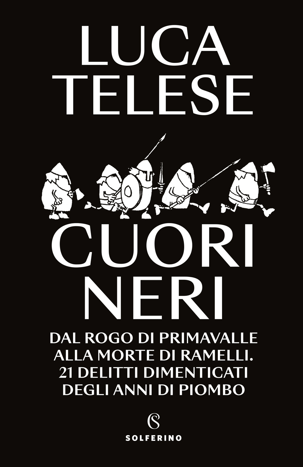 Cuori neri. Dal rogo di Primavalle alla morte di Ramelli. 21 delitti dimenticati degli anni di piombo