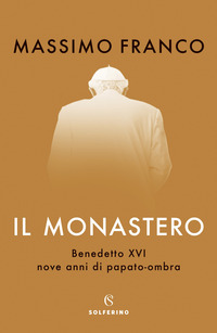 MONASTERO BENEDETTO XVI NOVE ANNI DI PAPATO-OMBRA (IL) di FRANCO MASSIMO