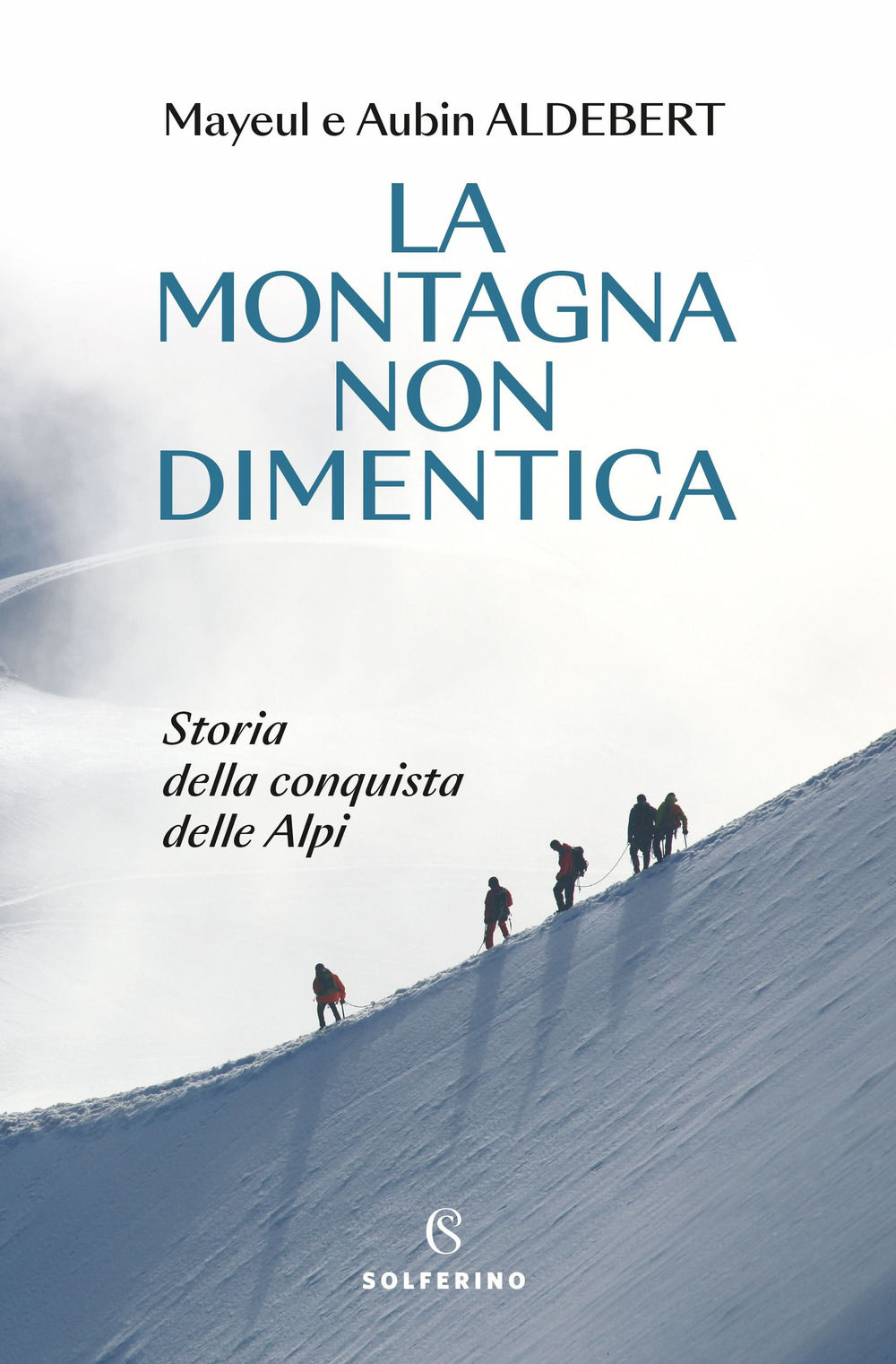 La montagna non dimentica. Storia della conquista delle Alpi