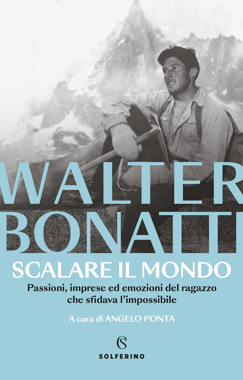 Scalare il mondo. Passioni, imprese ed emozioni del ragazzo che sfidava l'impossibile. Nuova ediz.