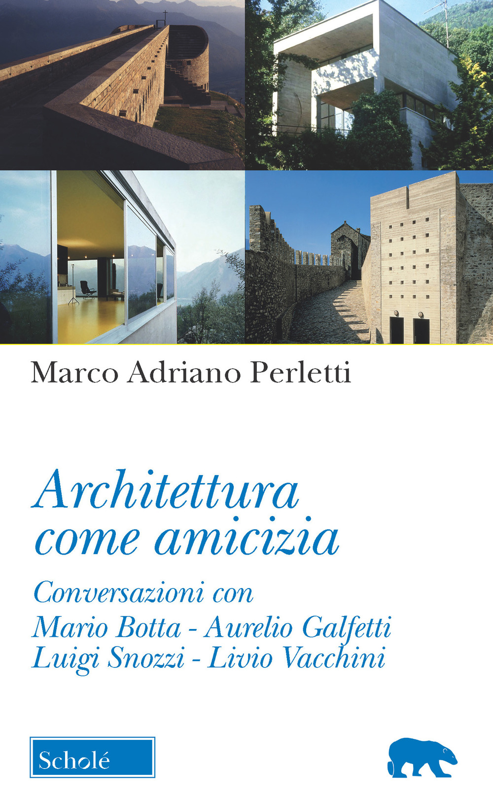 Architettura come amicizia. Conversazioni con Mario Botta, Aurelio Galfetti, Luigi Snozzi, Livio Vacchini
