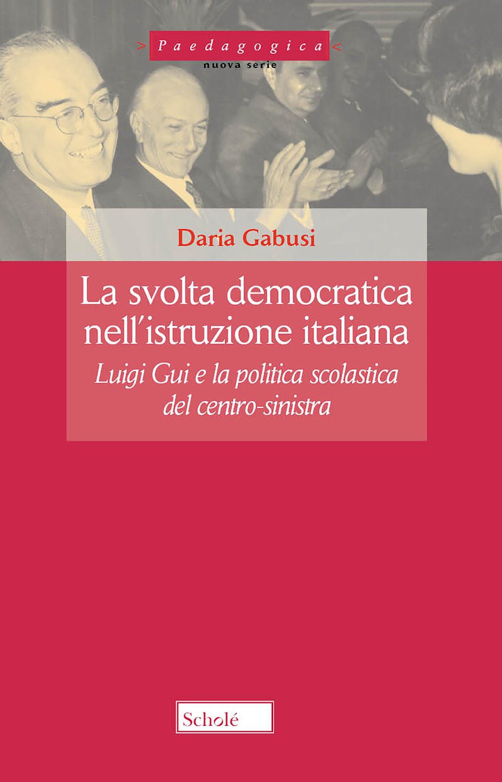 La svolta democratica nell'istruzione italiana. Luigi Gui e la politica scolastica del centro-sinistra