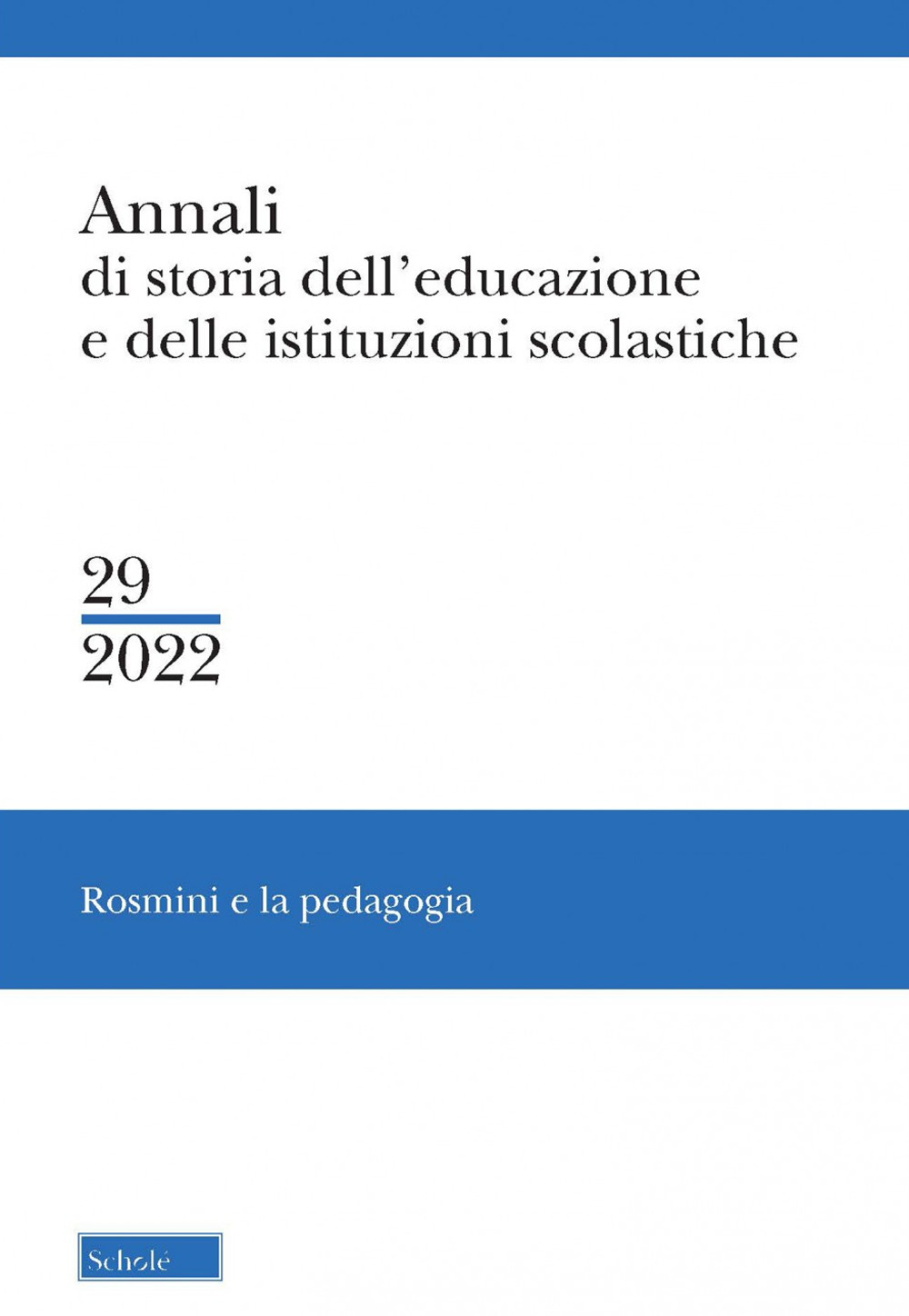 Annali di storia dell'educazione e delle istituzioni scolastiche (2022). Vol. 29: Rosmini e la pedagogia