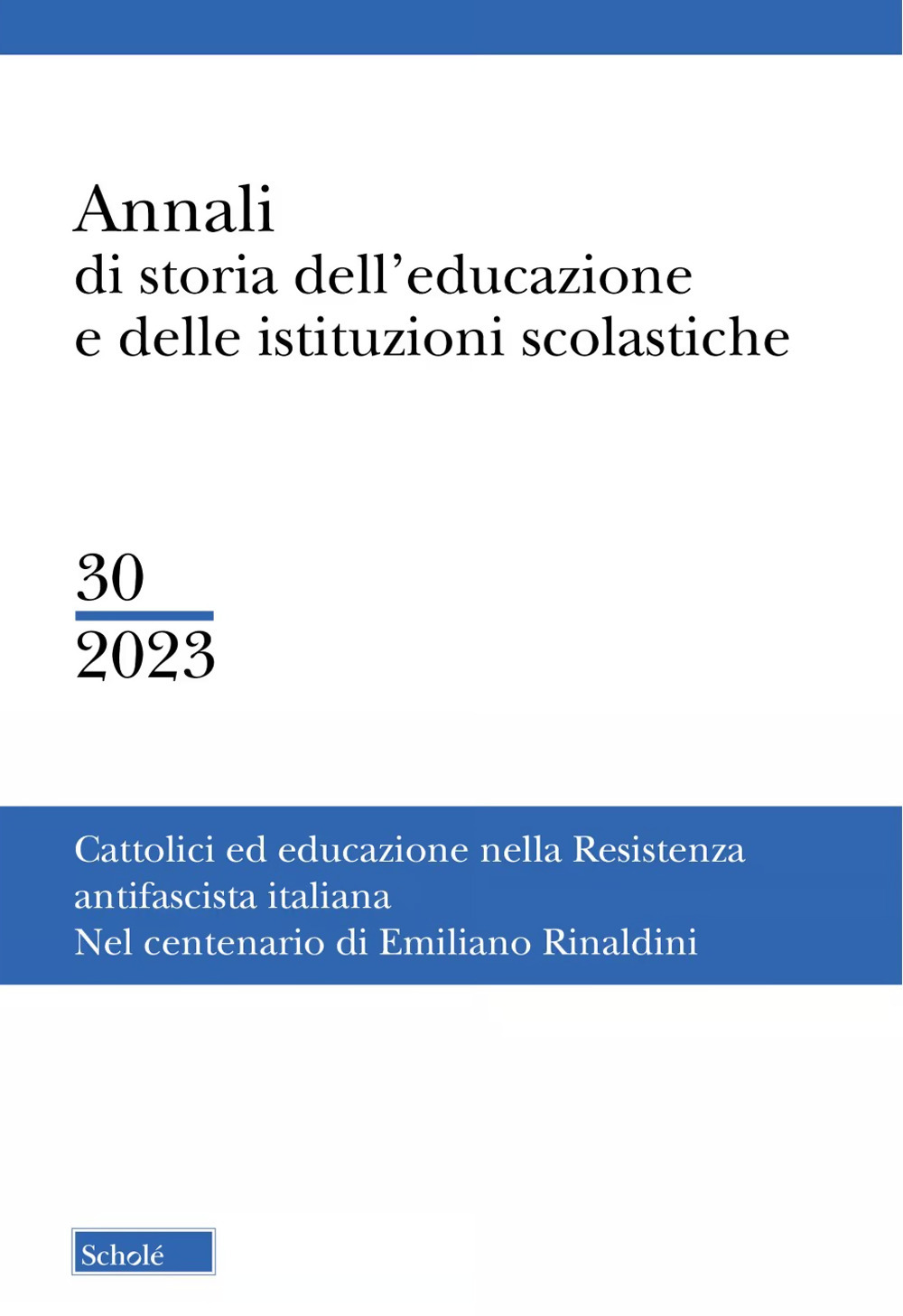 Annali di storia dell'educazione e delle istituzioni scolastiche (2023). Vol. 30: Cattolici e educazione nella resistenza antifascista italiana. Nel centenario di Emiliano Rinaldini