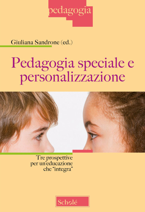 Pedagogia speciale e personalizzazione. Tre prospettive per un'educazione che «integra». Nuova ediz.