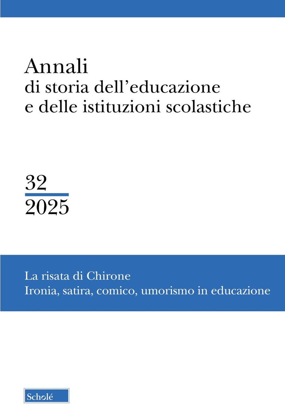 Annali di storia dell'educazione e delle istituzioni scolastiche (2025). Vol. 32: La risata di Chirone. Ironia, satira, comico, umorismo in educazione