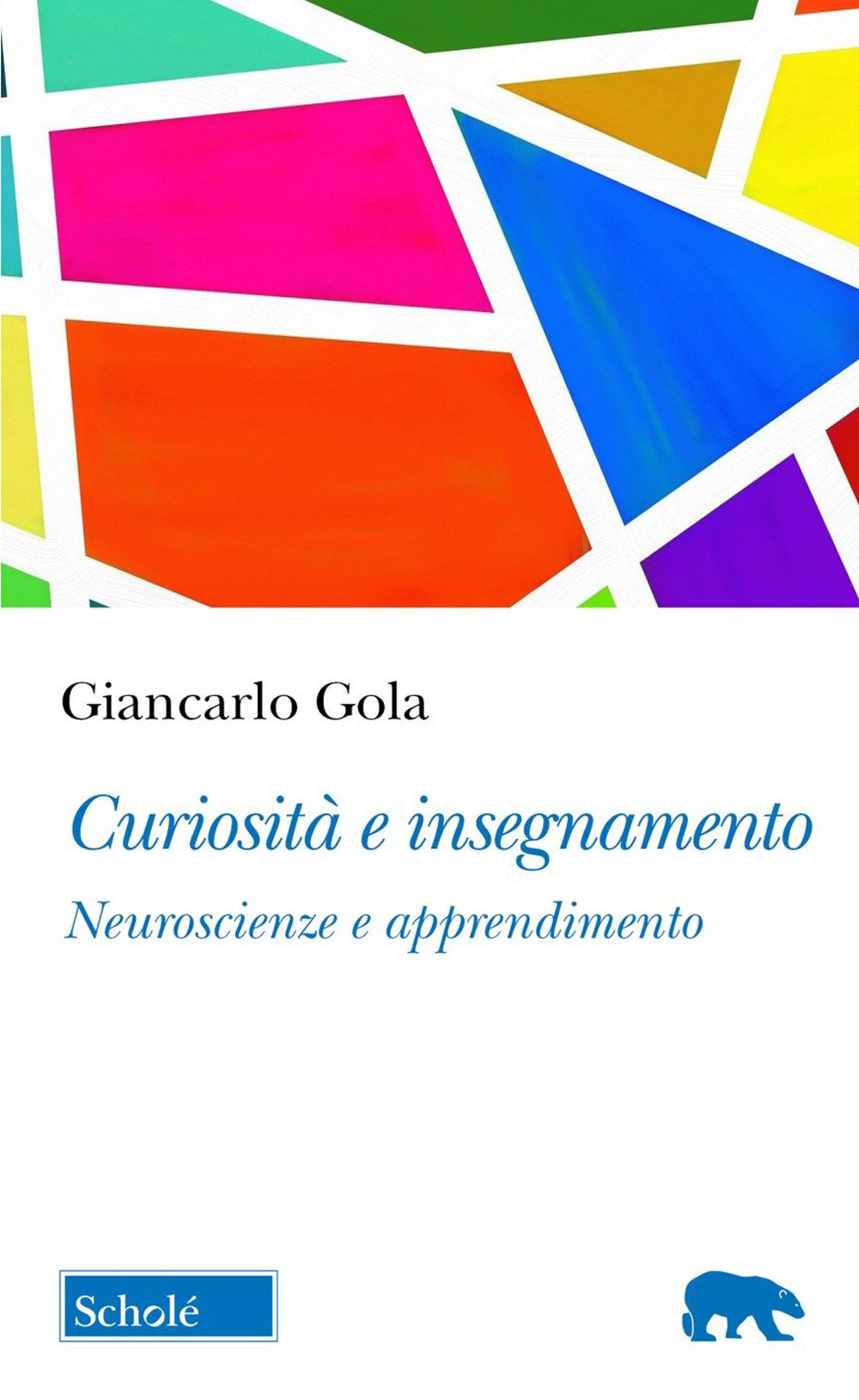 Curiosità e insegnamento. Neuroscienze e apprendimento - Giancarlo Gola - Libro - Scholé