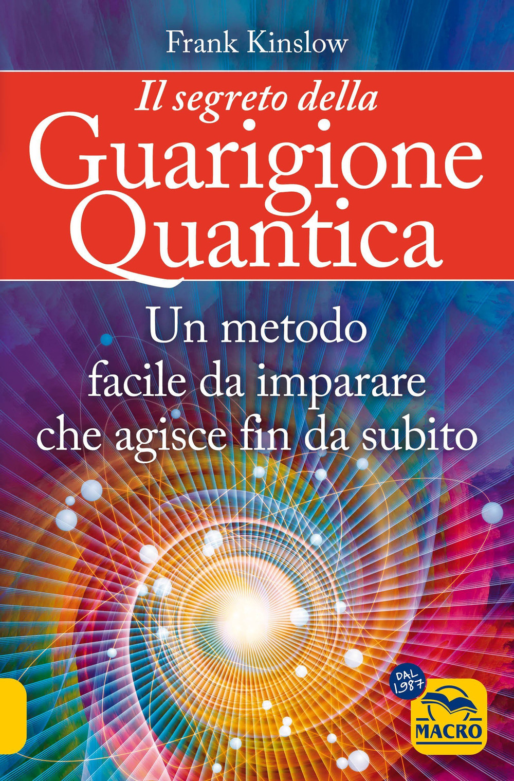 Il segreto della guarigione quantica. Un metodo facile da imparare che agisce fin da subito