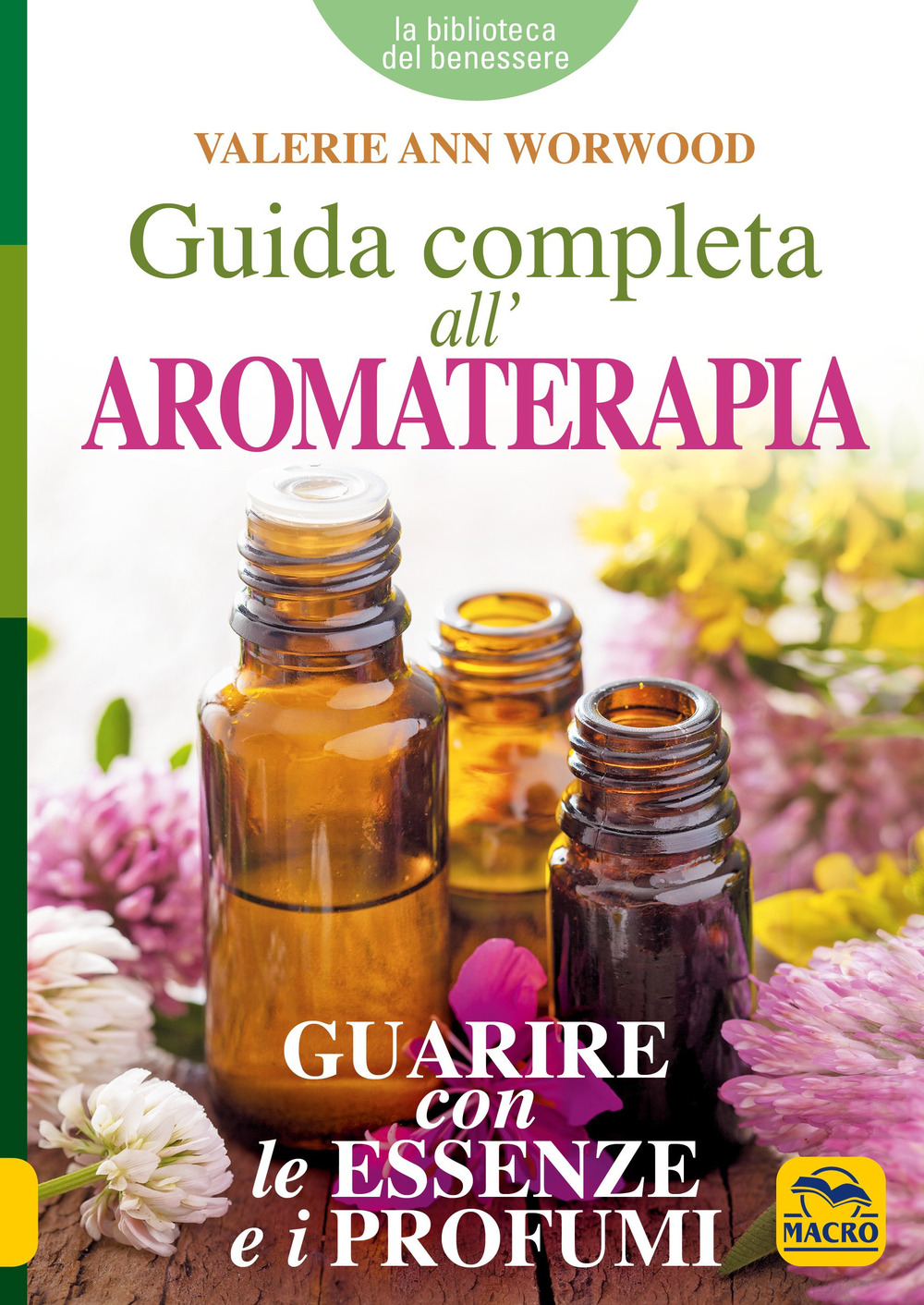 Guida completa all'aromaterapia. Guarire con le essenze e i profumi - Valerie Ann Worwood - Libro - Gruppo Editoriale Macro
