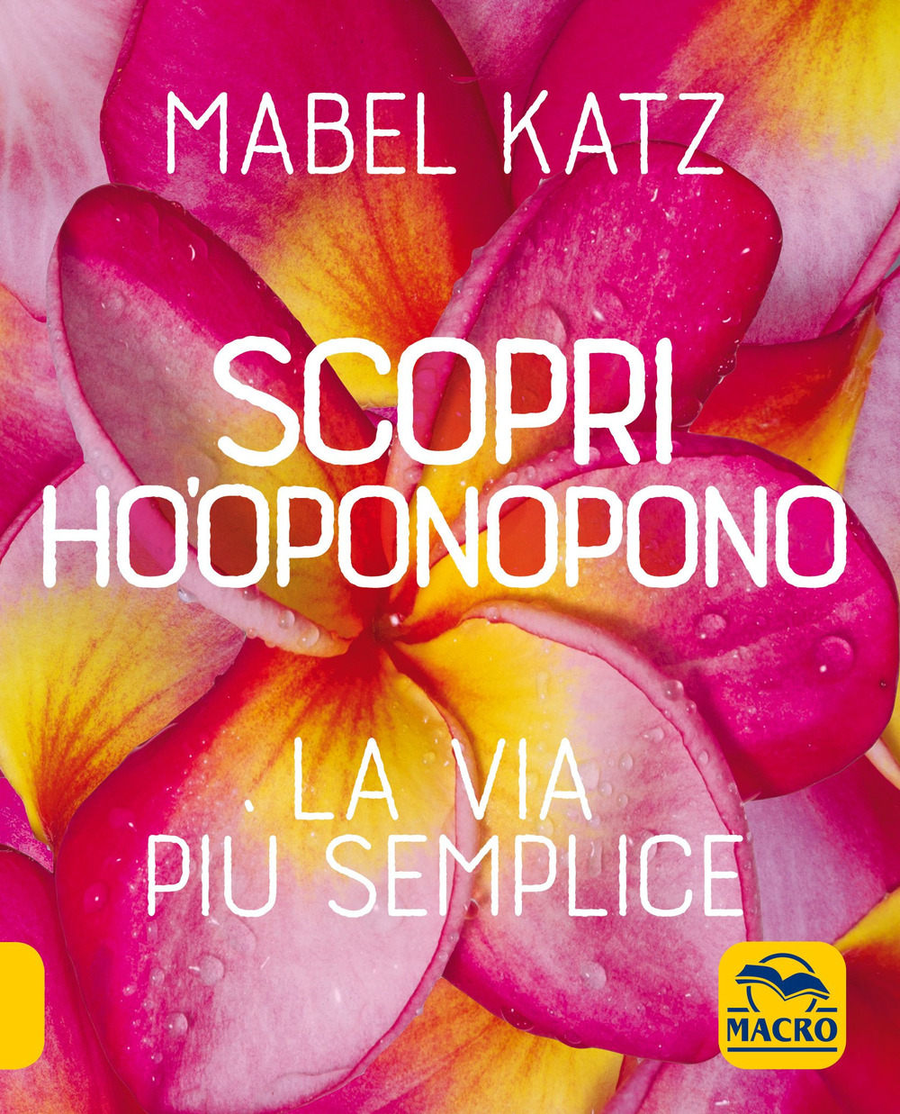 Scopri Ho'oponopono. La via più semplice - Mabel Katz - Libro - Gruppo Editoriale Macro