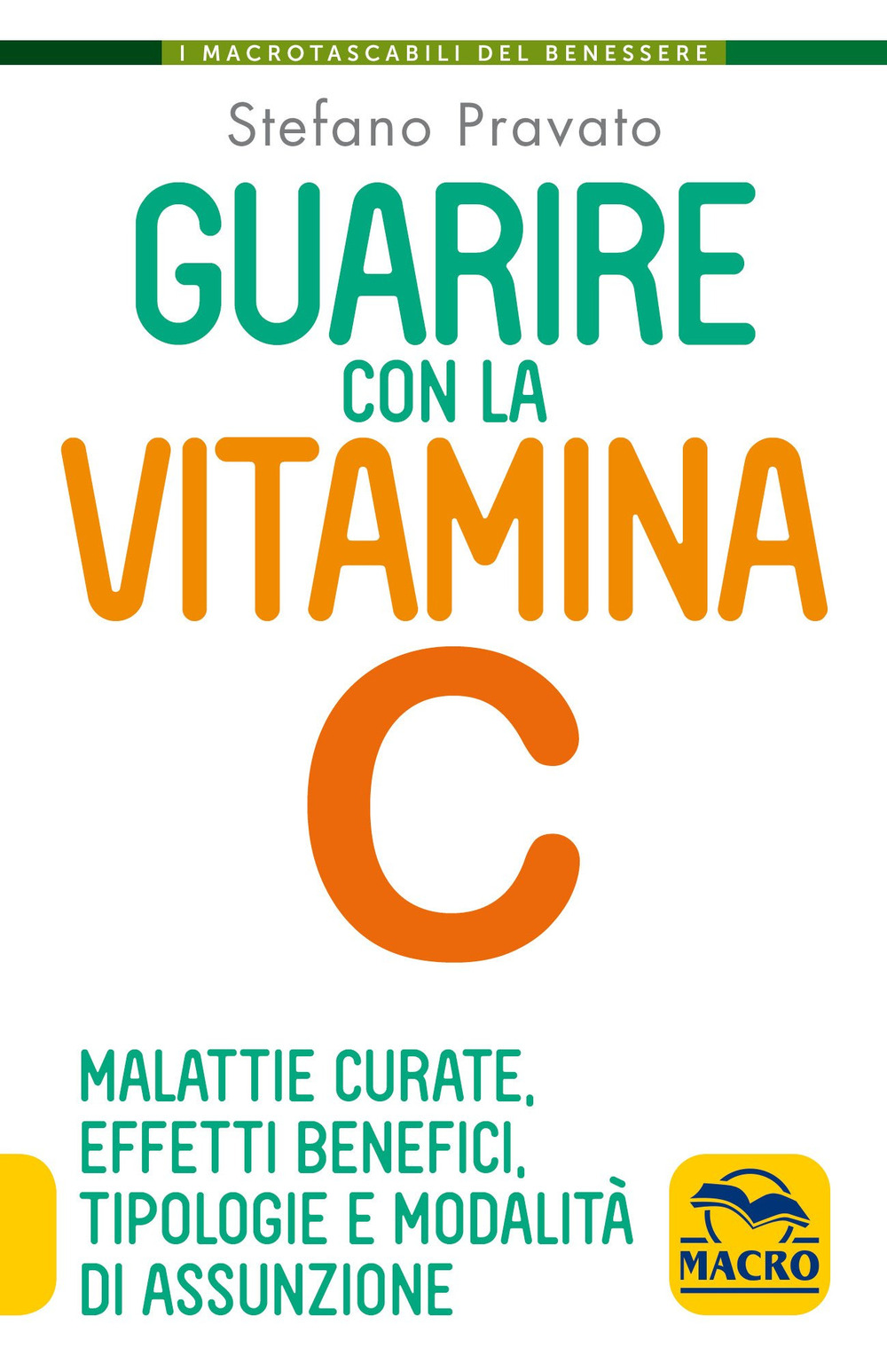 Guarire con la vitamina C. Malattie curate, effetti benefici, tipologie e modalità d'assunzione - Stefano Pravato - Libro - Gruppo Editoriale Macro