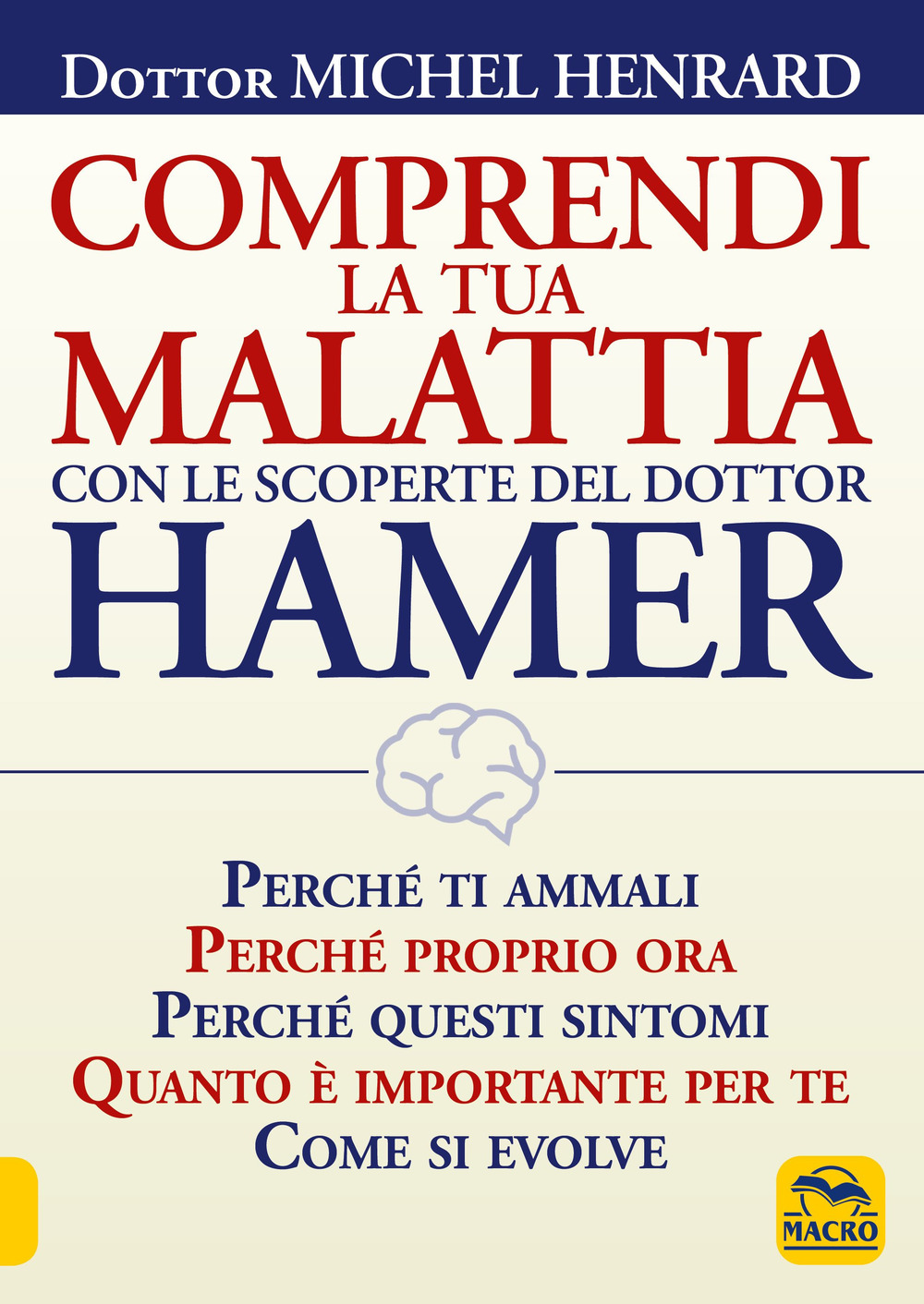 Comprendi la tua malattia con le scoperte del dottor Hamer - Michel Henrard - Libro - Gruppo Editoriale Macro