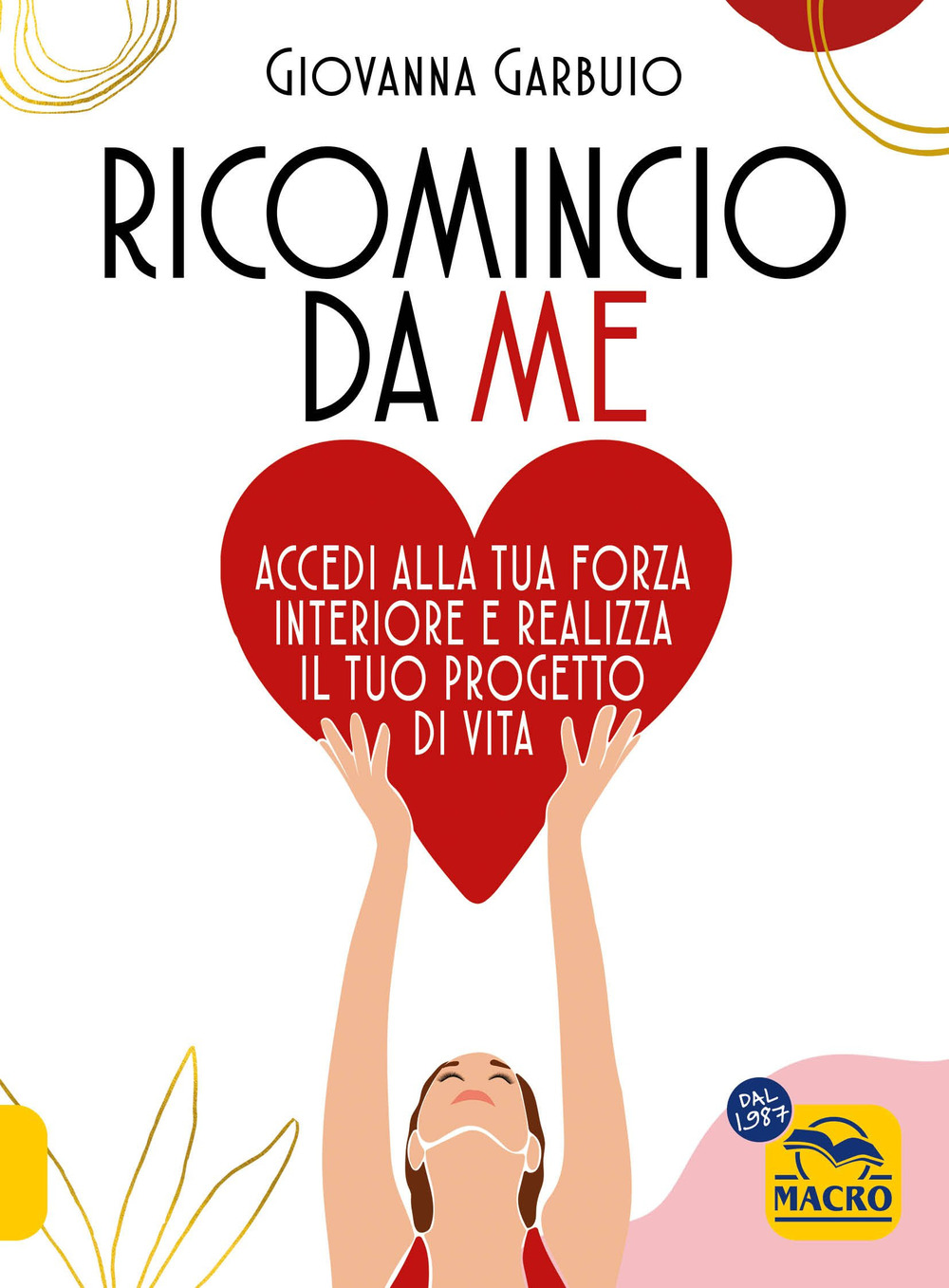 Ricomincio da me. Accedi alla tua forza interiore e realizza il tuo progetto di vita