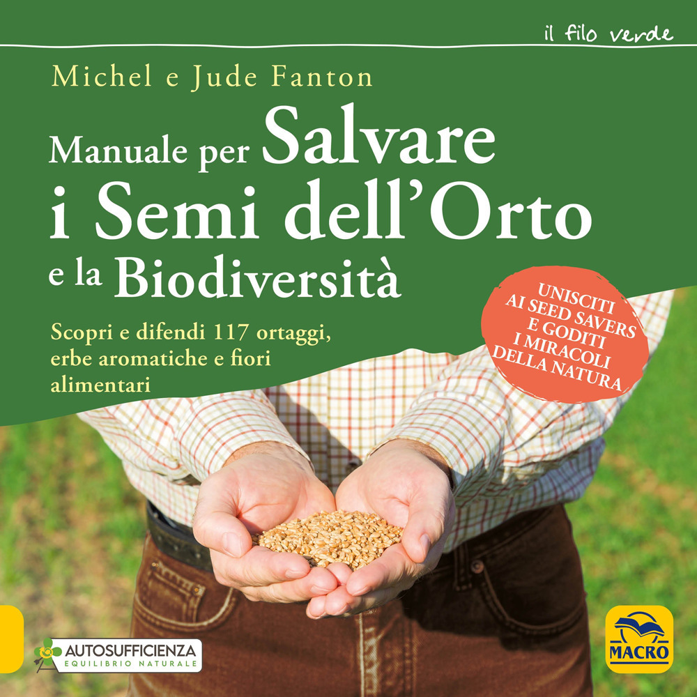 Manuale per salvare i semi dell'orto e la biodiversità. Scopri e difendi 117 ortaggi, erbe aromatiche e fiori alimentari