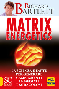 MATRIX ENERGETICS GENERARE CAMBIAMENTI IMMEDIATI E MIRACOLOSI di BARTLETT RICHARD