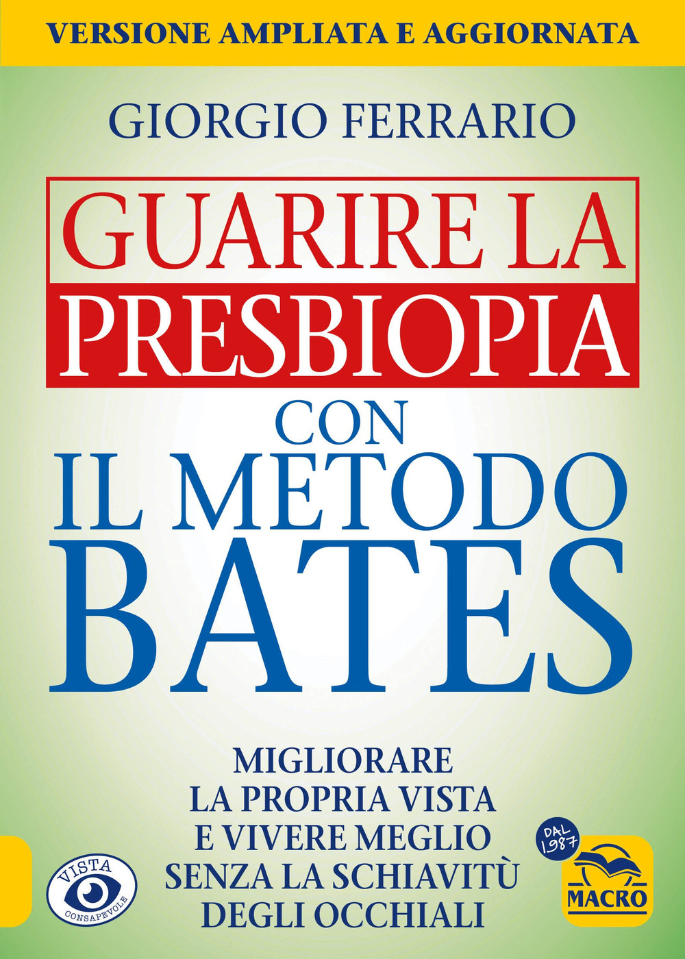 Guarire la presbiopia con il metodo Bates. Migliorare la propria vista e vivere meglio senza la schiavitù degli occhiali