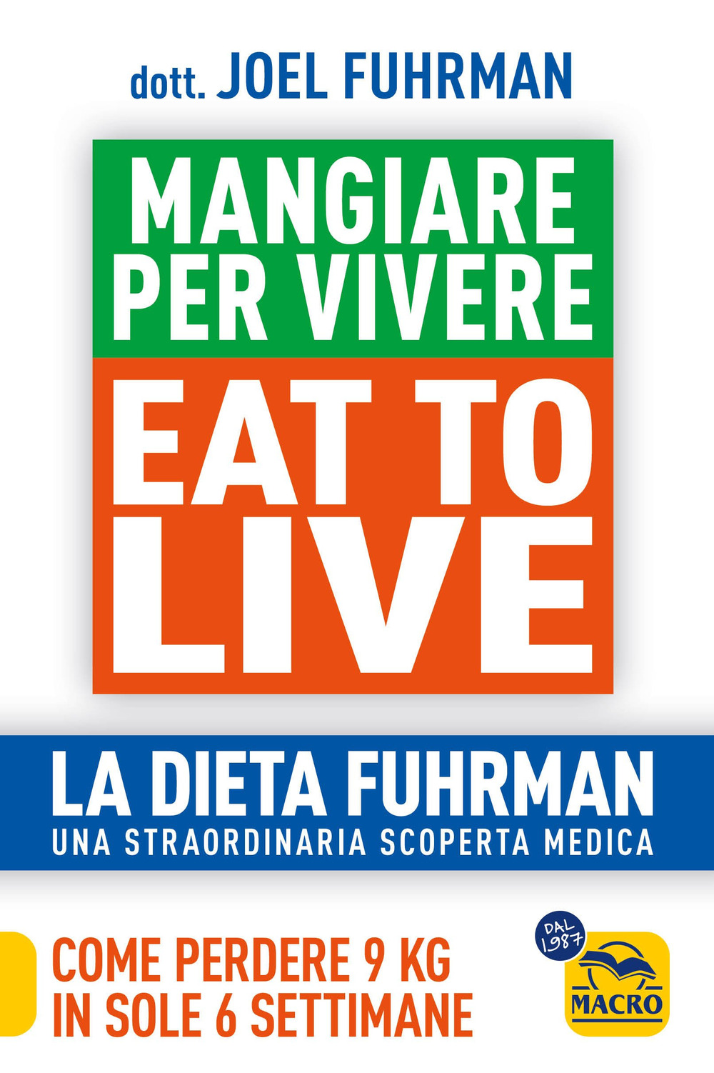 Eat to Live. Mangiare per vivere. La dieta Fuhrman, una straordinaria scoperta medica. Come perdere 9 kg in sole 6 settimane. Un rivoluzionario programma