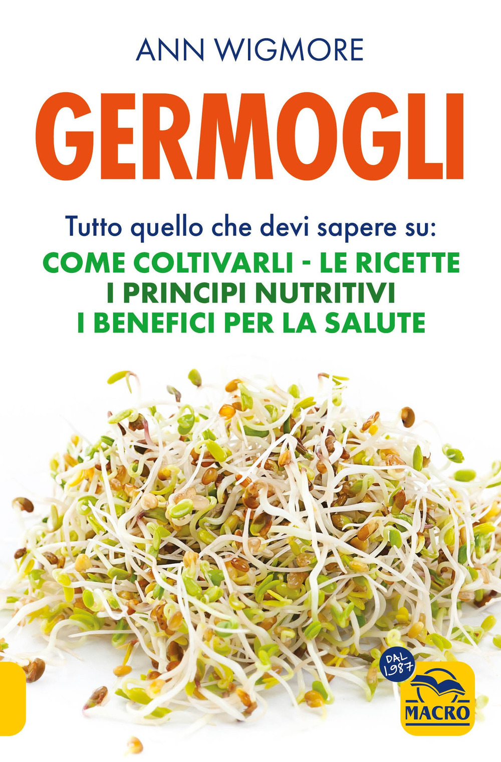 Germogli. Tutto quello che devi sapere su: come coltivarli, le ricette, i principi nutritivi, i benefici per la salute