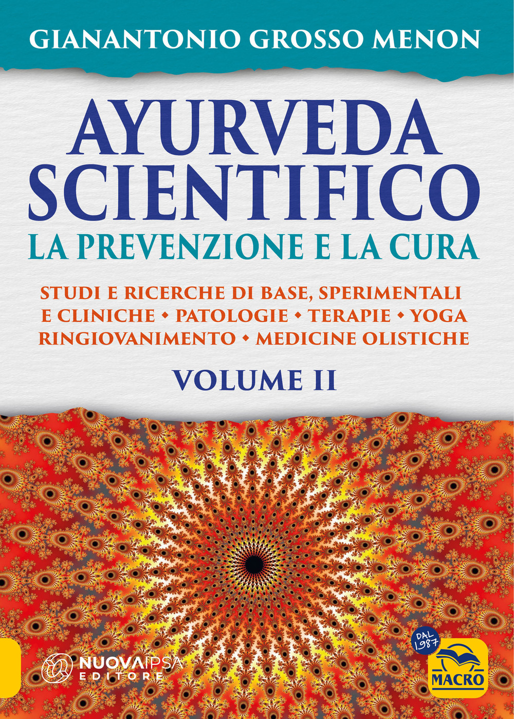 Ayurveda scientifico. Principi fondamentali, salutogenesi, dieta & lifestyle, evidenze scientifiche, farmacologia, cure naturali. Vol. 2: La prevenzione e la cura. Studi e ricerche di base, sperimentali e cliniche. Patologie. Terapie. Yoga. Ringiovaniment
