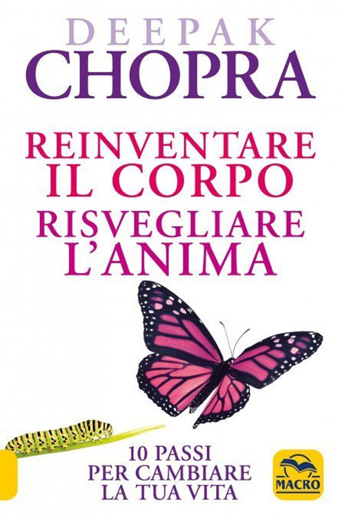 Reinventare il corpo, risvegliare l'anima. 10 passi per cambiare la tua vita