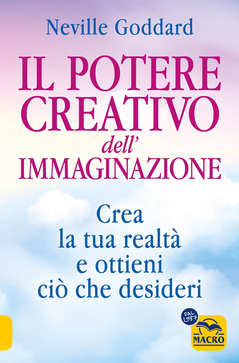 Il potere creativo dell'immaginazione. Crea la tua realtà e ottieni ciò che desideri