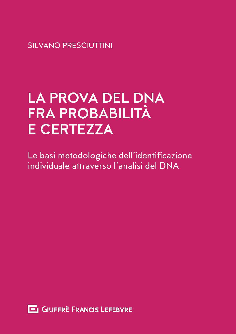 La prova del DNA fra probabilità e certezza. Le basi metodologiche dell'identificazione individuale attraverso l'analisi del DNA