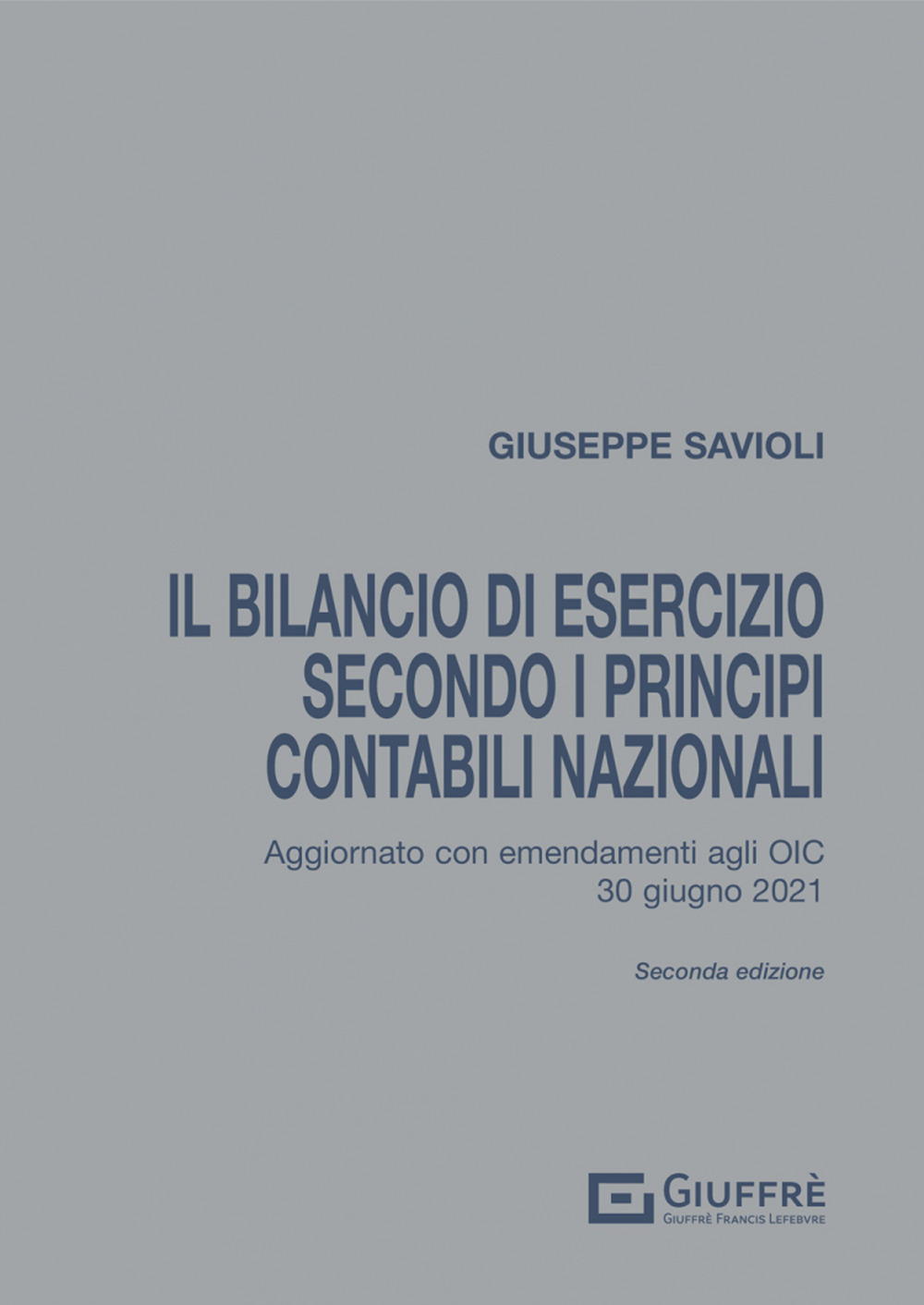 Il bilancio di esercizio secondo i principi contabili nazionali. Aggiornato con gli emendamenti agli OIC pubblicati a tutto il 30 giugno 2021 - Giuseppe Savioli - Libro - Giuffrè