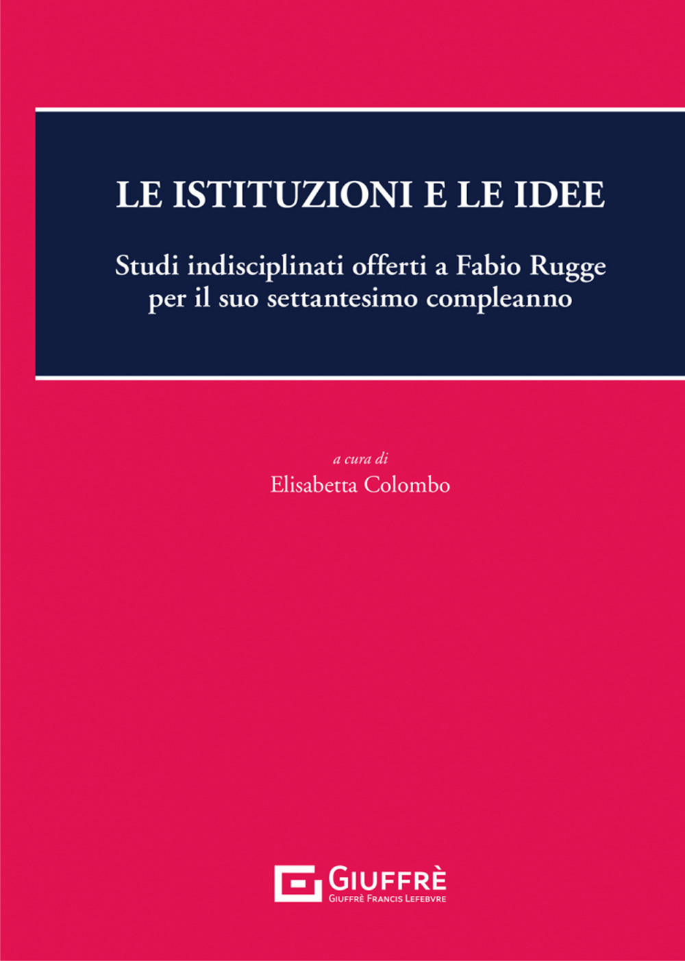 Le istituzioni e le idee. Studi indisciplinati offerti a Fabio Rugge per il suo settantesimo compleanno