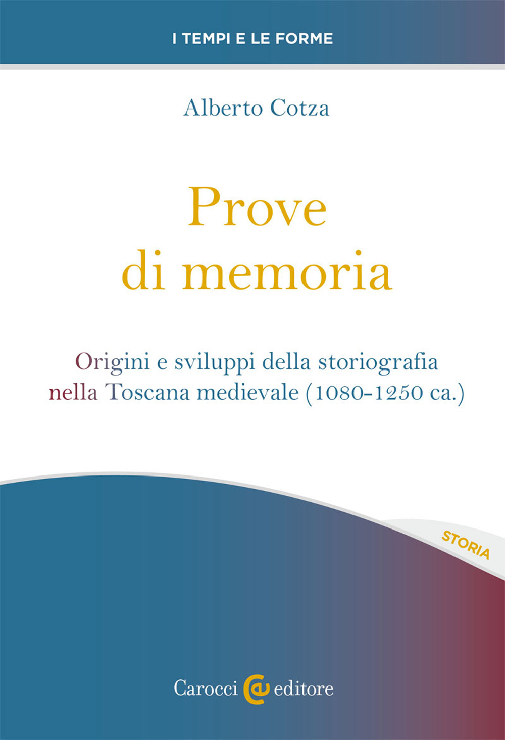 Prove di memoria. Origini e sviluppi della storiografia nella Toscana medievale (1080-1250 ca.)