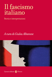 FASCISMO ITALIANO - STORIA E INTERPRETAZIONI di ALBANESE GIULIA (A CURA DI)
