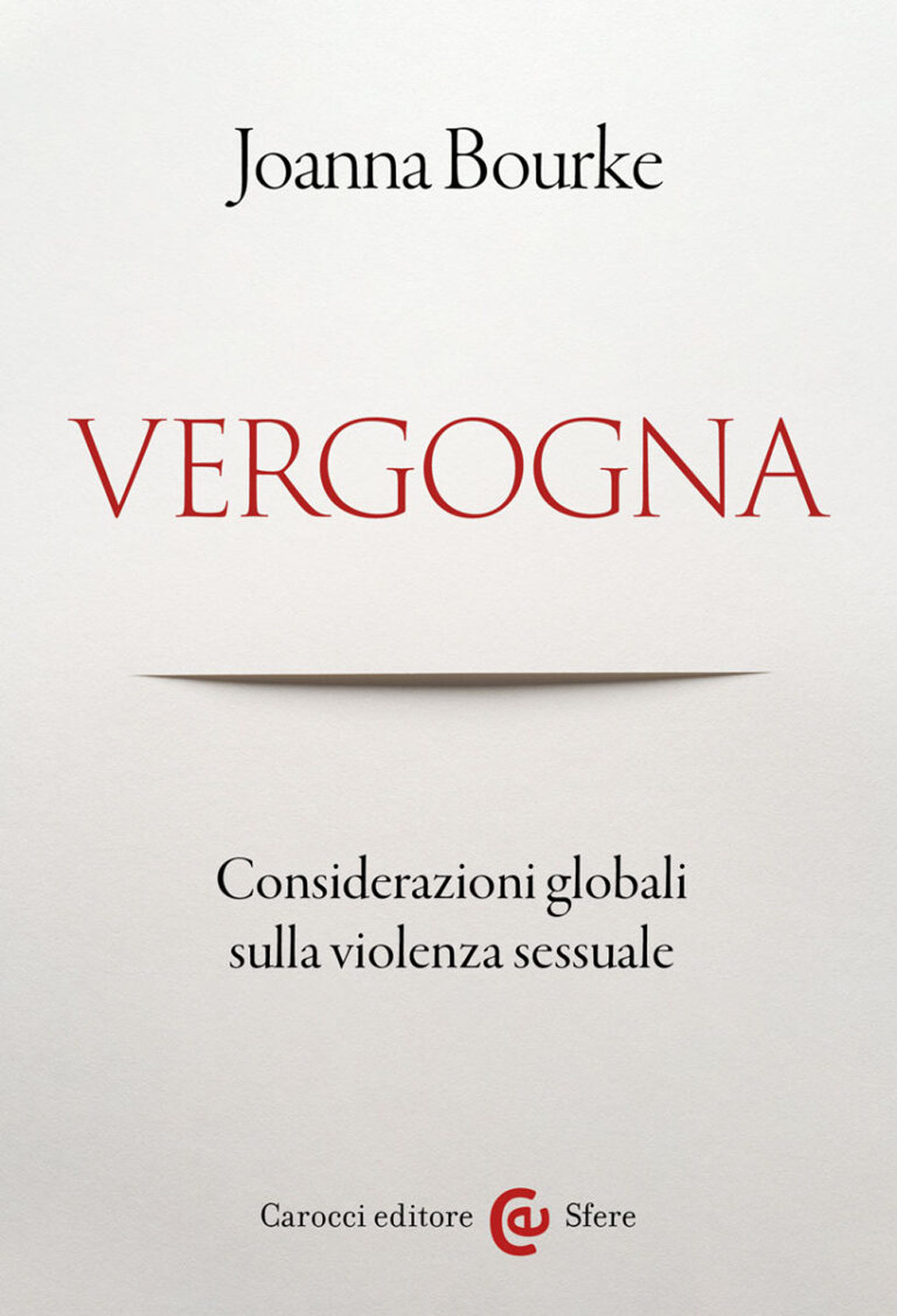 Vergogna. Considerazioni globali sulla violenza sessuale - Joanna Bourke - Libro - Carocci