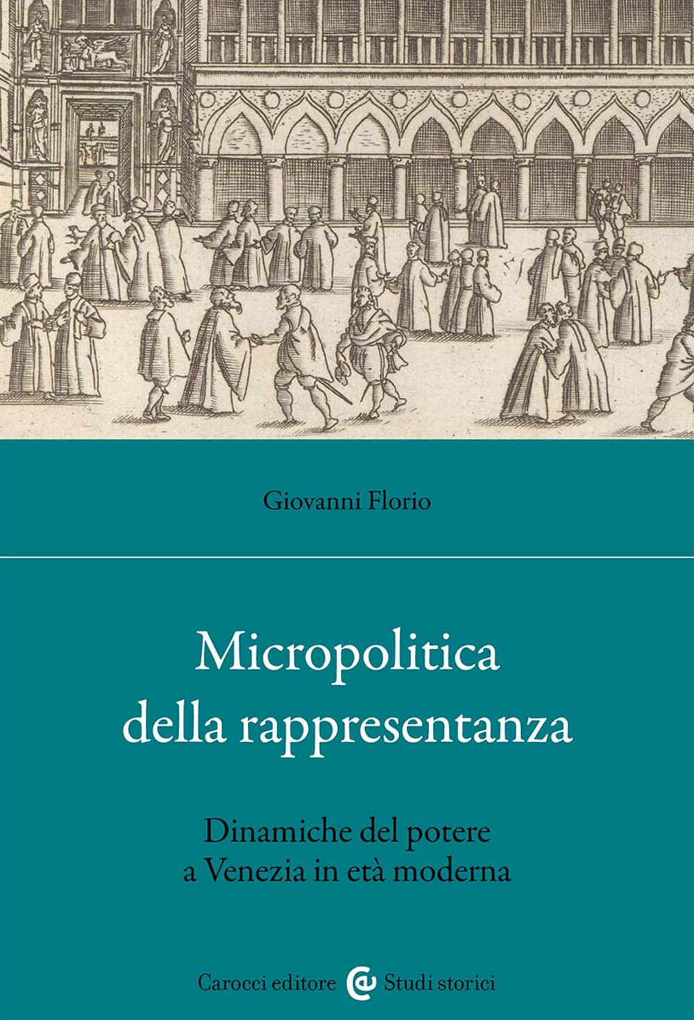 Micropolitica della rappresentanza. Dinamiche del potere a Venezia in età moderna