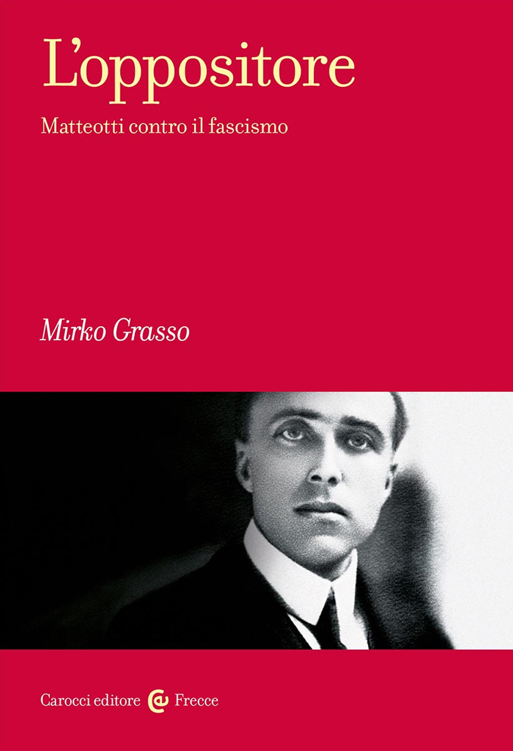 L'oppositore. Matteotti contro il fascismo